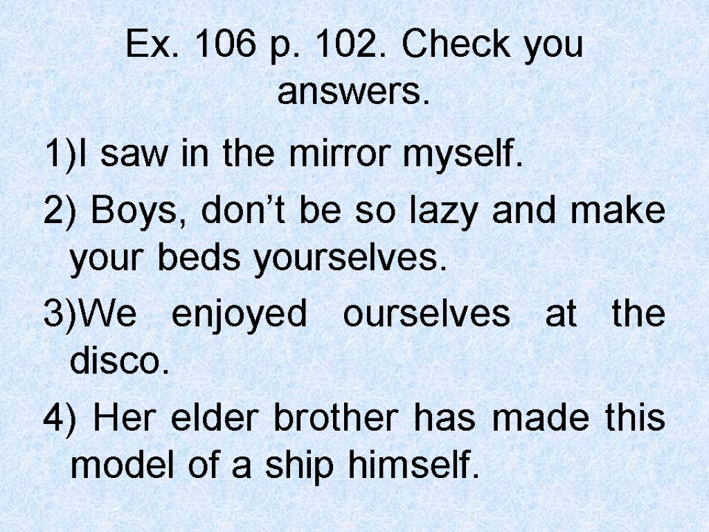 Ex. 106 p. 102. Check you answers. 1)I saw in the mirror myself. 2)